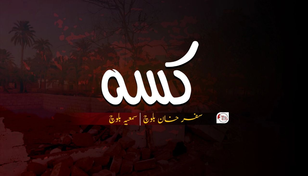 کسہ:نوشت: سفرخان بلوچ | مَٹ: سمیہ بلوچ