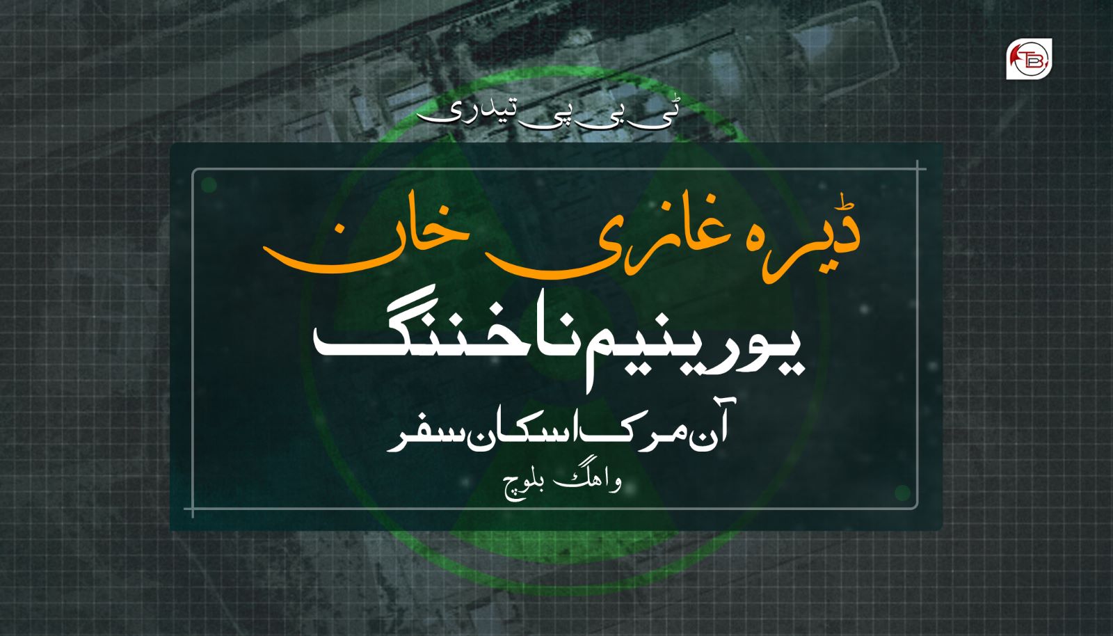 ڈیرہ غازی خان: یورینیم نا خننگ آن مرک اسکان سفر – ٹی بی پی تیدری