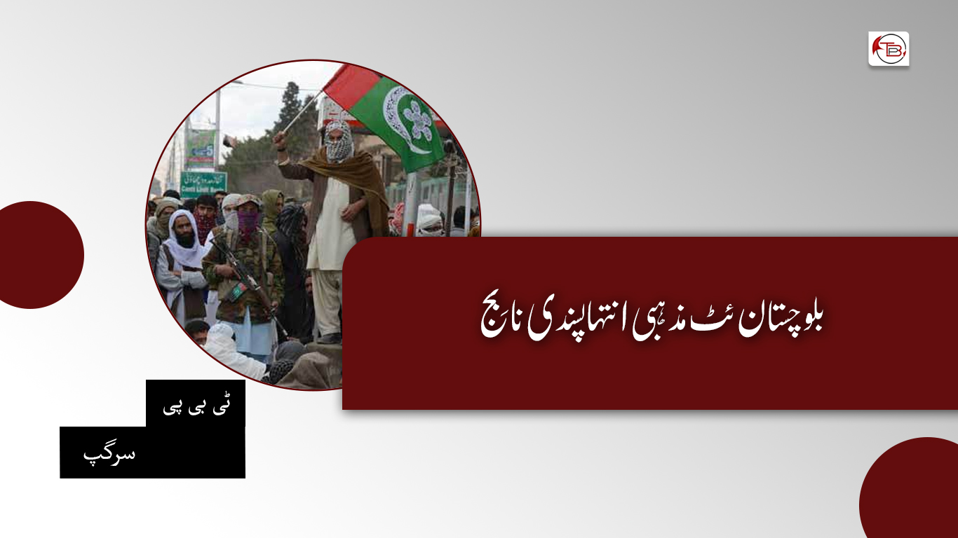 بلوچستان ئٹ مذہبی انتہا پسندی نا بِج – ٹی بی پی سرگپ