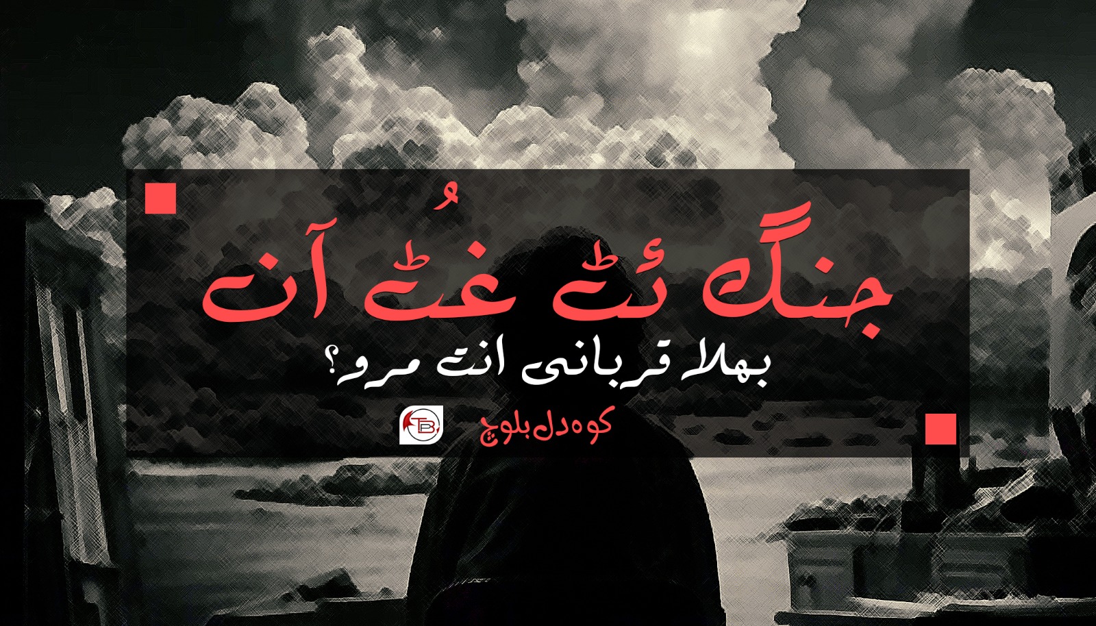 جنگ ئٹ غُٹ آن بھلا قربانی انت مرو؟ – کوہ دل بلوچ